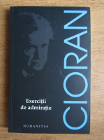 Emil Cioran - Exercitii de admiratie