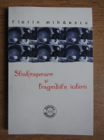 Florin Mihaescu - Shakespeare si tragediile iubirii