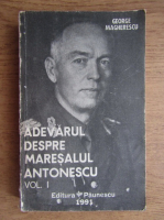 George Magherescu - Adevarul despre Maresalul Antonescu (volumul 1)