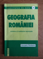 Georgeta Patuleanu - Geografia Romaniei. Sinteze si subiecte rezolvate