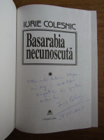 Iurie Colesnic - Basarabia necunoscuta (cu autograful autorului)