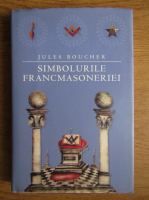 Anticariat: Jules Boucher - Simbolurile francmasoneriei sau arta regala adusa la lumina si restituita depua regulile traditiei esoterice