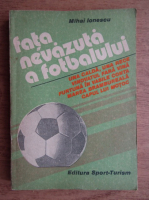 Anticariat: Mihai Ionescu - Fata nevazuta a fotbalului