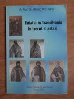 Mircea Pacurariu - Unitatia in Transilvania in trecut si astazi