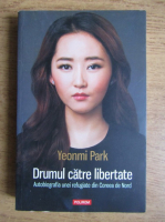 Anticariat: Yeonmi Park - Drumul catre libertate. Autobiografia unei refugiate din Coreea de Nord