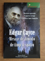 Edgar Cayce - Mesaje de dincolo de timp si spatiu