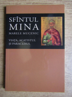 Florin Stuparu - Viata, acatistul si paraclisul Sfantului Mare Mucenic Mina