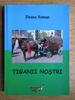Ileana Roman - Tiganii nostri