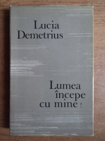 Lucia Demetrius - Lumea incepe cu mine