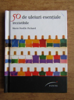 Marie-Noelle Pichard - 50 de uleiuri esentiale irezistibile