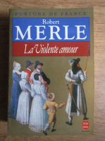 Robert Merle - La Violente amour