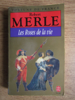 Robert Merle - Les roses de la vie