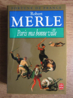 Robert Merle - Paris ma bonne ville