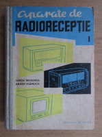 Viniciu Nicolescu - Aparate de radioreceptie (volumul 1)