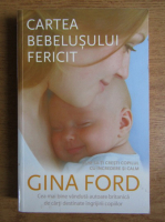 Gina Ford - Cartea bebelusului fericit. Cum sa-ti cresti copilul cu incredere si calm 