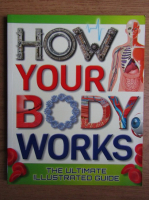 How your body works. The ultimate illustrated guide