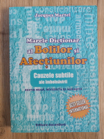 Jacques Martel - Marele dictionar al bolilor si afectiunilor. Cauzele subtile ale imbolnavirii (editie noua, revizuita, 2012)