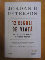 Jordan B. Peterson - 12 reguli de viata. Un antidot la haosul din jurul nostru