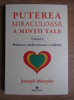 Joseph Murphy - Puterea miraculoasa a mintii tale (volumul 4)