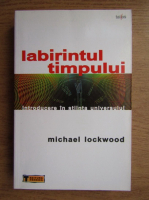Michael Lockwood - Labirintul timpului. Introducere in stiinta universului
