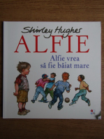 Anticariat: Shirley Hughes - Alfie vrea sa fie baiat mare