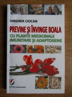 Virginia Ciocan - Previne si invinge boala cu plante medicinale imunitare si adaptogene