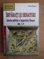 Yves Roman - Imparati si senatori. Istoria politica a Imperiului Roman sec. I-IV