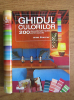 Anna Starmer - Ghidul culorilor, 200 de combinatii inedite pentru casa ta 
