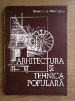 Gheorghe Patrascu - Arhitectura si tehnica populara