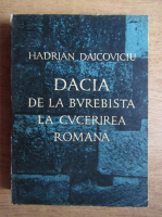 Hadrian Daicoviciu - Dacia de la Burebista la cucerirea romana