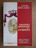 Isabelle Bricard - Dinastiile domnitoare ale Europei 