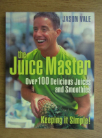 Jason Vale - The juice master. Over 100 delicious juices and smoothies