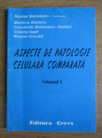 Nicolae Manolescu - Aspecte de patologie celulara comparata (volumul 1)