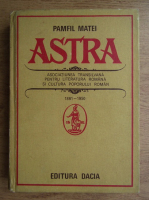 Pamfil Matei - Astra. Asociatiunea transilvana pentru literatura romana si cultura poporului roman