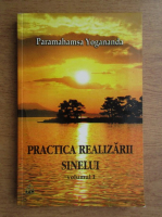 Paramahamsa Yogananda - Practica realizarii sinelui (volumul 1)