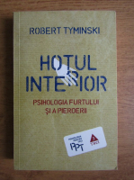 Robert Tyminski - Hotul interior. Psihologia furtului si a pierderii 