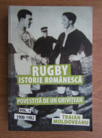 Traian Moldoveanu - Rugby. Istorie romaneasca povestita de un grivitean (volumul 1)