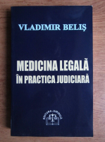 Vladimir Belis - Medicina legala in practica judiciara