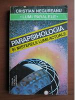 Cristian Negureanu - Parapsihologia si misterele lumii actuale