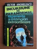 Victor Anghelescu - Incursiuni in paranormal. Experiente si intamplari extraordinare