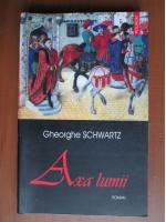 Gheorghe Schwartz - Axa lumii