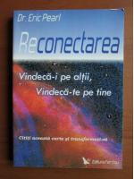 Dr. Eric Pearl - Reconectarea. Vindeca-i pe altii, Vindeca-te pe tine