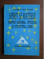 Anticariat: Ioan T. Ilea Arad - Spirit si materie. Despre marimea, evolutia si structura lumii