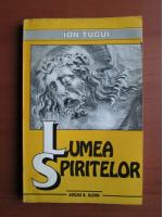 Ion Tugui - Lumea Spiritelor