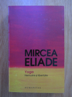 Anticariat: Mircea Eliade - Yoga. Nemurire si libertate