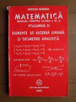 Mircea Ganga - Matematica. Manual pentru clasa a XI-a. Volumul 2. Elemente de algebra liniara si geometrie analitica