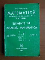Anticariat: Mircea Ganga - Matematica. Manual pentru clasa a XI-a. Volumul I. Elemente de analiza matematica