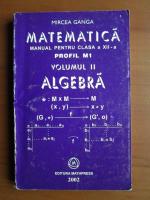 Anticariat: Mircea Ganga - Matematica, manual pentru clasa a XII-a, Profil M1. Volumul 2. Algebra
