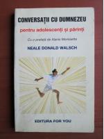 Anticariat: Neale Donald Walsch - Conversatii cu Dumnezeu pentru adolescenti si parinti