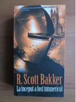 Anticariat: R. Scott Bakker - La inceput a fost intunericul